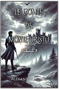 Title: Le Comte de Monte Cristo: Volume 3, Author: Alexandre Dumas