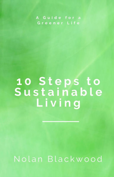 10 Steps to Sustainable Living: a Guide for Greener Life