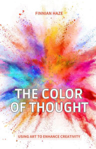 Title: The Color of Thought: Using Art to Enhance Creativity, Author: Finnian Haze