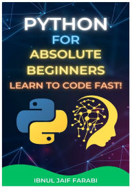 Title: Python for Absolute Beginners: Learn to Code Fast!, Author: Ibnul Jaif Farabi