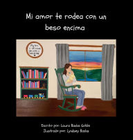 Title: Mi amor te rodea con un beso encima, Author: Laura Banks Goble
