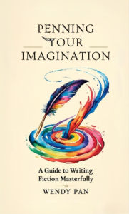 Title: Penning Your Imagination: A Guide to Writing Fiction Masterfully, Author: Wendy Pan