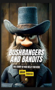 Title: Bushrangers and Bandits: The Story of Ned Kelly for Kids, Author: Brian Thomas