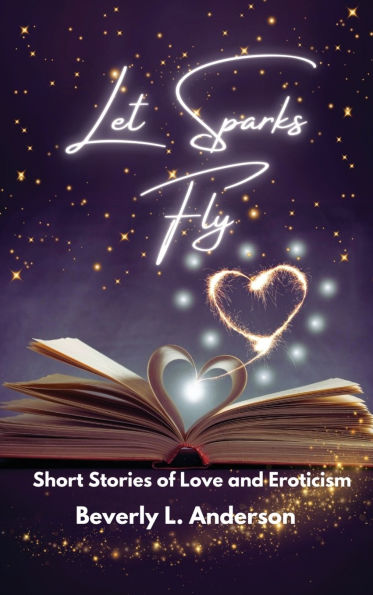 Let Sparks Fly: Short Stories of Love and Eroticism
