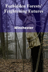 Title: Forbidden Forests' Frightening Futures: Teen warriors safeguard their forest home amidst environmental calamities, facing the impending destruction caused by tyrannical forces, Author: Winchester