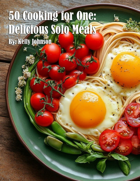 50 Cooking for One: Delicious Solo Meals