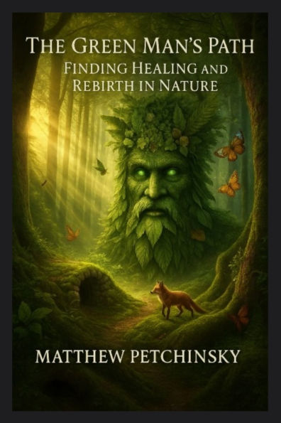 The Green Man's Path: Finding Healing and Rebirth Nature