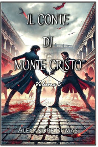 Title: Il Conte di Monte Cristo: Volume 5, Author: Alexandre Dumas