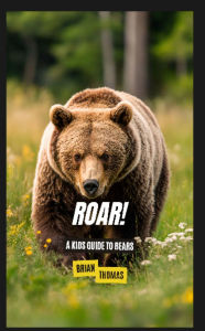 Title: Roar!: A Kids Guide to Bears, Author: Brian Thomas