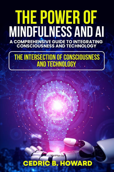 The Power of Mindfulness and AI: A Comprehensive Guide to Integrating Consciousness Technology