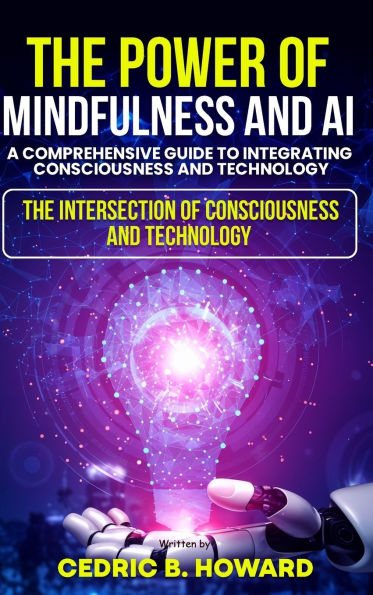 The Power of Mindfulness and AI: A Comprehensive Guide to Integrating Consciousness and Technology