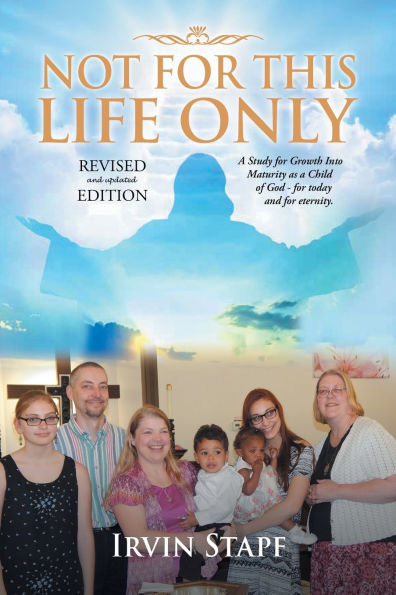 Not for This Life Only: a Study Growth Into Maturity as Child of God - today and eternity