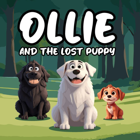 Ollie and the Lost Puppy: A Heartwarming Children's Story About Ollie, a Big, Fluffy White Dog With a Loving Spirit, Who Stumbles Upon Max, a Lost and Frightened Puppy