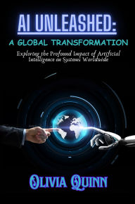 Title: AI Unleashed: Exploring the Profound Impact of Artificial Intelligence on Systems Worldwide, Author: Olivia Quinn