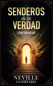 Title: Senderos De La Verdad - Conferencias de Neville Goddard, Author: Neville Goddard