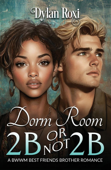 Dorm Room 2B or Not 2B: A BWWM Best Friend's Brother Romance