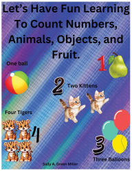 Title: Let's Have Fun Learning To Count Numbers, Animals, Objects, and Fruit., Author: Sally A Miller