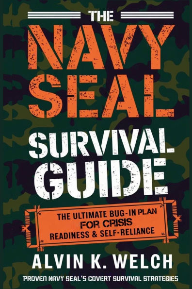 The Navy Seal's Survival Guide: Ultimate Bug-In Plan for Crisis Readiness & Self-Reliance
