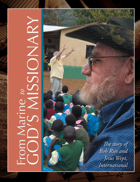 From Marine to God's Missionary: The Story of Bob Ries and Jesus Wept, International