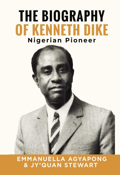 The Biography of Kenneth Dike: Nigerian Pioneer