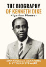 The Biography of Kenneth Dike: Nigerian Pioneer