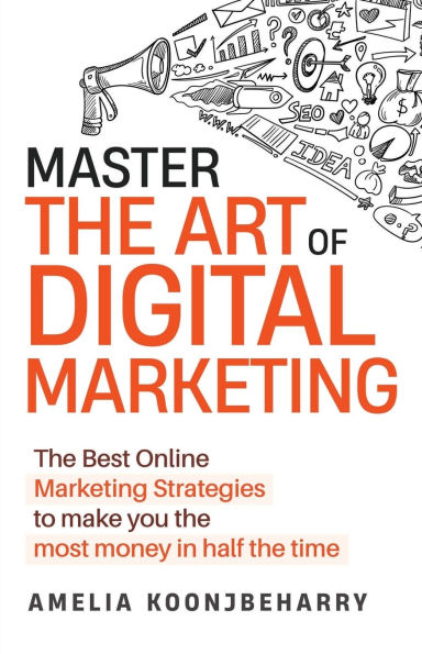 Master the Art of Digital Marketing: Best Online Marketing Strategies to make you most money half time: m