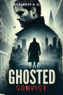 The Ghosted Convict: Being Framed for a Crime He Didn't Commit, Hunted by the System, and Back for Revenge