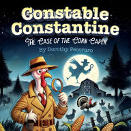Title: Constable Constantine: The Case of The Corn Caper, Author: Dorothy Pecoraro