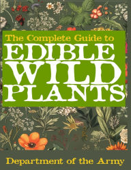 Title: The Complete Guide to Edible Wild Plants (Illustrated), Author: U S Department of the Army