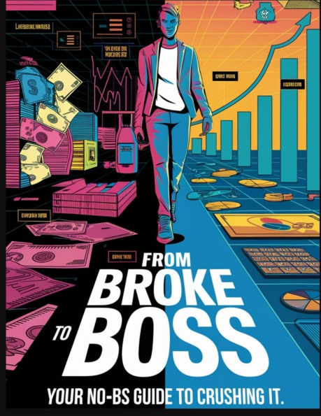 From Broke to Boss: Your No-B-S Guide to Crushing It