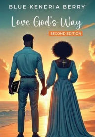 Title: Love God's Way: Two Hearts, One Faith, A Lifetime Of Love, Author: Blue Kendria Berry