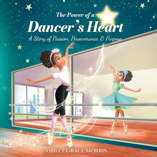 The Power of a Dancer's Heart: A Story of Passion, Perseverance, and Purpose