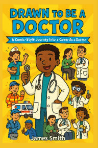 Title: Drawn To Be A Doctor: A Comic-Style Journey Into A Career As A Doctor, Author: James Smith