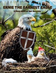 Title: Ernie The Earnest Eagle: A Story about an Epic Recovery, Author: Leslie McCleary
