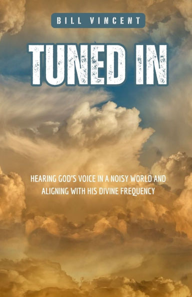 Tuned In: Hearing God's Voice in a Noisy World and Aligning with His Divine Frequency