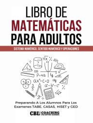 Title: Libro de Matemáticas Para Adultos: Sistema Numérico, Sentido Numérico y Operaciones, Author: Coaching For Better Learning