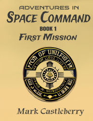 Title: Adventures In Space Command - First Mission, Author: Mark Castleberry