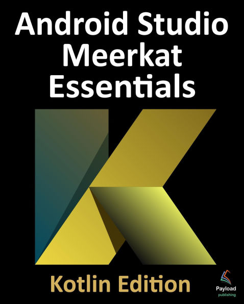 Android Studio Meerkat Essentials - Kotlin Edition: Developing Android Apps Using Android Studio Meerkat and Kotlin