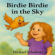 Title: Birdie Birdie in the Sky, Author: Michael Dwight Schulwitz