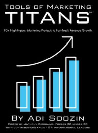Title: Tools of Marketing Titans(TM): 90+ High-Impact Marketing Projects to Fast-Track Revenue Growth, Author: Adi Soozin
