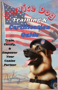 Title: Service Dog Training & Certification Guide: Train, Certify, and Empower Your Canine Partner, Author: Ken Nguyen