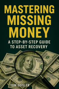 Title: Mastering Missing Money: A Step-by-Step Guide to Asset Recovery, Author: Tom Geisler