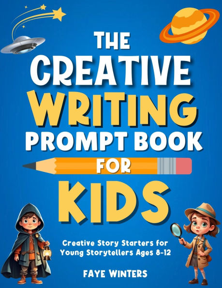 The Creative Writing Prompt Book for Kids: Creative Story Starters for Young Storytellers Ages 8-12