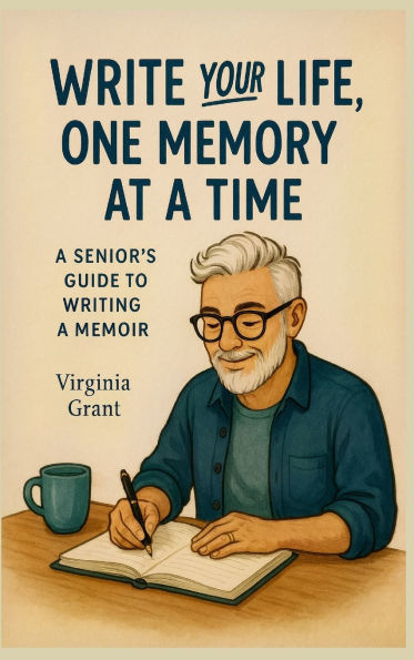 Write Your Life, One Memory at a Time: Seniors Guide to Writing Memoir