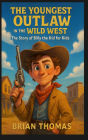 The Youngest Outlaw in the Wild West: The Story of Billy the Kid for Kids