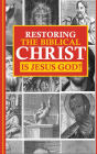Restoring the Biblical Christ: Is Jesus God?