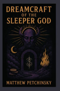 Title: Dreamcraft of the Sleeper God, Author: Matthew Petchinsky