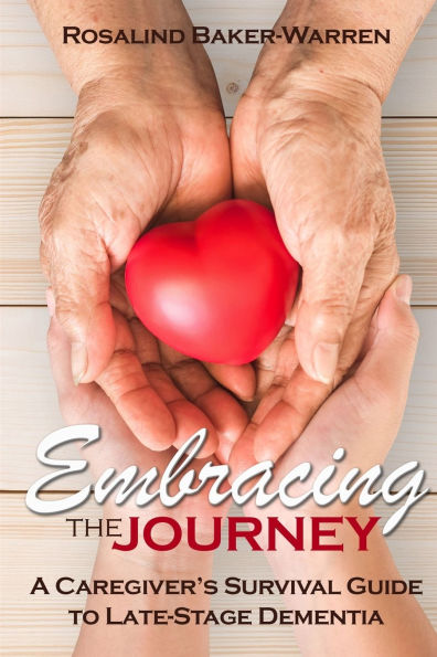 Embracing the Journey: A Caregiver's Survival Guide to Late-Stage Dementia: