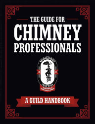 Title: The Guide for Chimney Professionals: A Guild Handbook, Author: National Chimney Sweep Guild