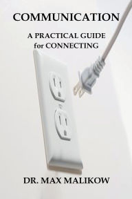 Title: Communication: A Practical Guide for Connecting, Author: Max Malikow